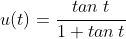 u(t)=\frac{tan\: t}{1+tan\: t}